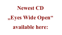 Newest CD 
„Eyes Wide Open“
available here: